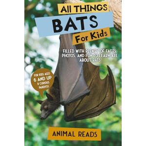 Reads, Animal All Things Bats For Kids: Filled With Plenty of Facts, Photos, and Fun to Learn all About Bats Reads, Animal All Things Bats For Kids: Filled With Plenty of Facts, Photos, and Fun to Learn all About Bats