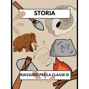Corti, Elena Riassunti di Storia per la Classe 3°: Tutta la Preistoria spiegata in modo chiaro, semplice e adatto ai bambini Corti, Elena Riassunti di Storia per la Classe 3°: Tutta la Preistoria spiegata in modo chiaro, semplice e adatto ai bambini