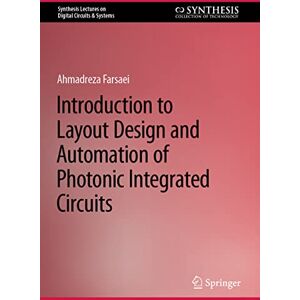 Farsaei, Ahmadreza Introduction to Layout Design and Automation of Photonic Integrated Circuits (Synthesis Lectures on Digital Circuits & Systems) Farsaei, Ahmadreza Introduction to Layout Design and Automation of Photonic Integrated Circuits (Synthesis Lectures on Digital Circuits & Systems)
