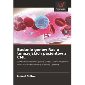 Soltani, Ismael Badanie genów Ras u tunezyjskich pacjentów z CML: Badanie molekularne genów N-Ras i K-Ras u pacjentów cierpiących na przewlekłą białaczkę szpikową: ... cierpi¿cych na przewlek¿¿ bia¿aczk¿ szpikow¿ Soltani, Ismael Badanie genów Ras u tunezyjskich pacjentów z CML: Badanie molekularne genów N-Ras i K-Ras u pacjentów cierpiących na przewlekłą białaczkę szpikową: ... cierpi¿cych na przewlek¿¿ bia¿aczk¿ szpikow¿