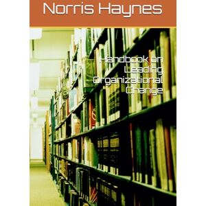 Haynes, Norris M Handbook on Leading Organizational Change (Handbooks In Education and Educational Leadership) Haynes, Norris M Handbook on Leading Organizational Change (Handbooks In Education and Educational Leadership)