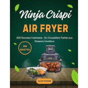 Pichon, Alice Ninja Crispi Air Fryer: 200 Recettes Maîtrisées : Du Croustillant Parfait aux Desserts Moelleux Pichon, Alice Ninja Crispi Air Fryer: 200 Recettes Maîtrisées : Du Croustillant Parfait aux Desserts Moelleux