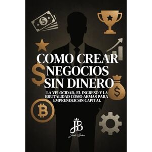 Baker, Jack CÓMO CREAR NEGOCIOS SIN DINERO: LA VELOCIDAD, EL INGRESO Y LA BRUTALIDAD COMO ARMAS PARA EMPRENDER SIN CAPITAL. Baker, Jack CÓMO CREAR NEGOCIOS SIN DINERO: LA VELOCIDAD, EL INGRESO Y LA BRUTALIDAD COMO ARMAS PARA EMPRENDER SIN CAPITAL.