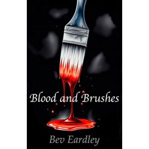 Eardley, Bev Blood and Brushes: A Dark Psychological Thriller of Art, Murder, and Supernatural Revenge. Eardley, Bev Blood and Brushes: A Dark Psychological Thriller of Art, Murder, and Supernatural Revenge.