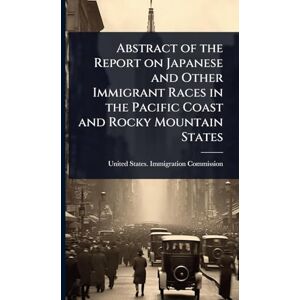 United Abstract of the Report on Japanese and Other Immigrant Races in the Pacific Coast and Rocky Mountain States United Abstract of the Report on Japanese and Other Immigrant Races in the Pacific Coast and Rocky Mountain States