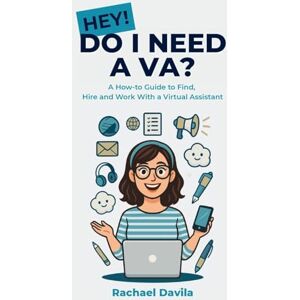 Davila, Rachael Hey! Do I Need a VA?: A How-to Guide to Find, Hire and Work With a Virtual Assistant Davila, Rachael Hey! Do I Need a VA?: A How-to Guide to Find, Hire and Work With a Virtual Assistant
