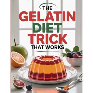 Stoltenberg, Marlon The Gelatin Diet Trick That Works: A Natural, Affordable Way to Support Weight Loss and Gut Health Stoltenberg, Marlon The Gelatin Diet Trick That Works: A Natural, Affordable Way to Support Weight Loss and Gut Health