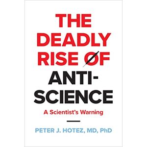 Hotez, Peter J. The Deadly Rise of Anti-science: A Scientist's Warning Hotez, Peter J. The Deadly Rise of Anti-science: A Scientist's Warning