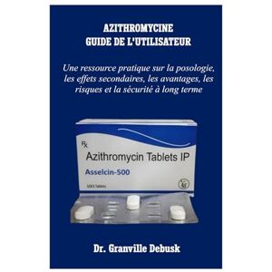 Debusk, Dr. Granville AZITHROMYCINE GUIDE DE L'UTILISATEUR: Une ressource pratique sur la posologie, les effets secondaires, les avantages, les risques et la sécurité à long terme Debusk, Dr. Granville AZITHROMYCINE GUIDE DE L'UTILISATEUR: Une ressource pratique sur la posologie, les effets secondaires, les avantages, les risques et la sécurité à long terme