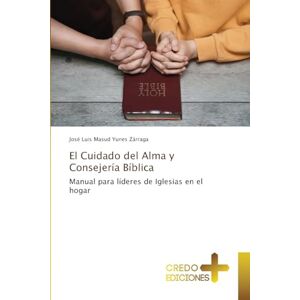 Yunes Zárraga, José Luis Masud El Cuidado del Alma y Consejería Bíblica: Manual para líderes de Iglesias en el hogar Yunes Zárraga, José Luis Masud El Cuidado del Alma y Consejería Bíblica: Manual para líderes de Iglesias en el hogar