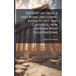 Russell, John a M History of Greece and Rome, Including Judea, Egypt, and Carthage. New Edition, With Illustrations Russell, John a M History of Greece and Rome, Including Judea, Egypt, and Carthage. New Edition, With Illustrations