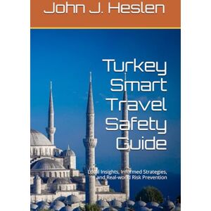 Heslen, John J. Turkey Smart Travel Safety Guide: Local Insights, Informed Strategies, and Real-world Risk Prevention (AllSourceTravel.com Smart Travel Safety Guides) Heslen, John J. Turkey Smart Travel Safety Guide: Local Insights, Informed Strategies, and Real-world Risk Prevention (AllSourceTravel.com Smart Travel Safety Guides)
