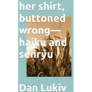 Lukiv, Dan her shirt, buttoned wrong—haiku and senryu Lukiv, Dan her shirt, buttoned wrong—haiku and senryu