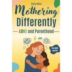 Willis, Emily Mothering Differently ADHD and Parenthood: A Survival Manual for ADHD Moms to Handle Emotional Dysregulation, Decision Fatigue, and the Demands of Motherhood Without Burning Out (Women with ADHD) Willis, Emily Mothering Differently ADHD and Parenthood: A Survival Manual for ADHD Moms to Handle Emotional Dysregulation, Decision Fatigue, and the Demands of Motherhood Without Burning Out (Women with ADHD)