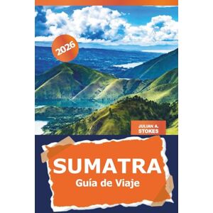 STOKES, JULIAN A. Sumatra Guía de viaje 2026: Explora gemas ocultas, playas vírgenes, volcanes, vida silvestre, aventura y rica cultura de la isla de Indonesia STOKES, JULIAN A. Sumatra Guía de viaje 2026: Explora gemas ocultas, playas vírgenes, volcanes, vida silvestre, aventura y rica cultura de la isla de Indonesia