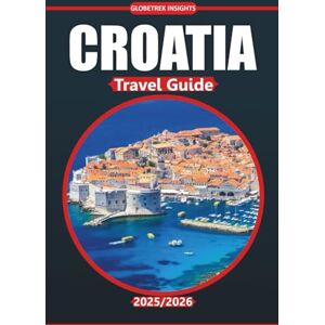Insights, Globetrek Croatia Travel Guide 2025/2026: Discover the Adriatic Coast, Ancient Cities, Beaches, and Local Culture with Practical Travel Tips and Itineraries Insights, Globetrek Croatia Travel Guide 2025/2026: Discover the Adriatic Coast, Ancient Cities, Beaches, and Local Culture with Practical Travel Tips and Itineraries