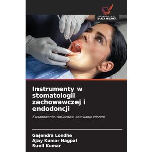 Londhe, Gajendra Instrumenty w stomatologii zachowawczej i endodoncji: Kszta¿towanie u¿miechów, ratowanie korzeni Londhe, Gajendra Instrumenty w stomatologii zachowawczej i endodoncji: Kszta¿towanie u¿miechów, ratowanie korzeni