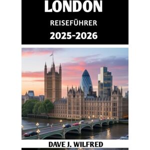 Wilfred, Dave J LONDON REISEFÜHRER 2025–2026: Entdecken Sie berühmte Wahrzeichen, versteckte Juwelen, lokale Geheimnisse und Insidertipps für unvergessliche Abenteuer in Großbritannien Wilfred, Dave J LONDON REISEFÜHRER 2025–2026: Entdecken Sie berühmte Wahrzeichen, versteckte Juwelen, lokale Geheimnisse und Insidertipps für unvergessliche Abenteuer in Großbritannien
