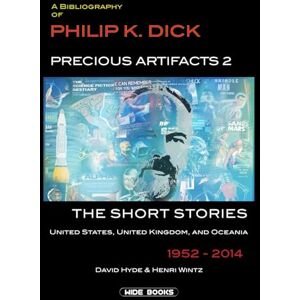 Hyde, David Precious Artifacts 2 A Philip K. Dick Bibliography The Short Stories: United States of America, United Kingdom and Oceania 1952-2014: Volume 2 Hyde, David Precious Artifacts 2 A Philip K. Dick Bibliography The Short Stories: United States of America, United Kingdom and Oceania 1952-2014: Volume 2
