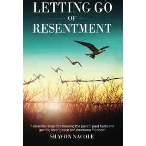 Nacole, Shavon Letting Go of Resentment: 7 Essential steps to releasing the pain of past hurts, and gaining inner peace and emotional freedom (Self Help) Nacole, Shavon Letting Go of Resentment: 7 Essential steps to releasing the pain of past hurts, and gaining inner peace and emotional freedom (Self Help)
