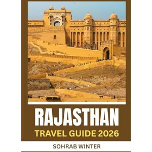 Winter, Sohrab Rajasthan Travel Guide 2026: Silhouettes of Sand and Stone: Rajasthan 2026 A Cultural Odyssey through Forts, Festivals, and Folk Legends Winter, Sohrab Rajasthan Travel Guide 2026: Silhouettes of Sand and Stone: Rajasthan 2026 A Cultural Odyssey through Forts, Festivals, and Folk Legends