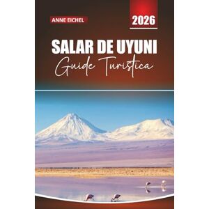 Eichel, Anne SALAR DE UYUNI GUIDA TURISTICA 2026: Suggerimenti essenziali, itinerari mozzafiato, approfondimenti locali e consigli pratici per esplorare la distesa di sale più grande del mondo Eichel, Anne SALAR DE UYUNI GUIDA TURISTICA 2026: Suggerimenti essenziali, itinerari mozzafiato, approfondimenti locali e consigli pratici per esplorare la distesa di sale più grande del mondo
