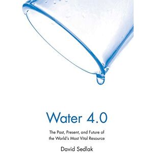 Sedlak, David Water 4.0: The Past, Present, and Future of the World's Most Vital Resource Sedlak, David Water 4.0: The Past, Present, and Future of the World's Most Vital Resource