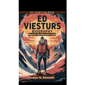 N. Kenneth, Evelyn ED VIESTURS BIOGRAPHY: Beyond The Mountain Trails (An Inspiring Book) N. Kenneth, Evelyn ED VIESTURS BIOGRAPHY: Beyond The Mountain Trails (An Inspiring Book)