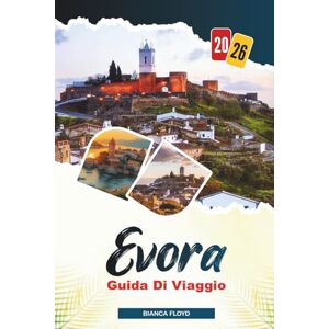 Floyd, Bianca EVORA GUIDA DI VIAGGIO 2026: Scopri gemme nascoste, monumenti storici, consigli di viaggio ed esperienze di vacanza indimenticabili Floyd, Bianca EVORA GUIDA DI VIAGGIO 2026: Scopri gemme nascoste, monumenti storici, consigli di viaggio ed esperienze di vacanza indimenticabili