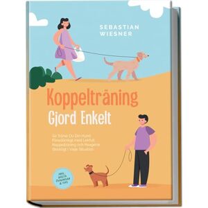 Wiesner, Sebastian Koppelträning Gjord Enkelt: Så Tränar Du Din Hund Föredömligt med Lekfull Koppelträning och Reagerar Skickligt i Varje Situation – Inklusive Bästa Övningar & Tips Wiesner, Sebastian Koppelträning Gjord Enkelt: Så Tränar Du Din Hund Föredömligt med Lekfull Koppelträning och Reagerar Skickligt i Varje Situation – Inklusive Bästa Övningar & Tips