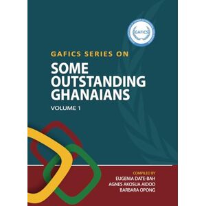Former International Civil Servants, Ghana Association of GAFICS Series on Outstanding Ghanaians Volume 1 Former International Civil Servants, Ghana Association of GAFICS Series on Outstanding Ghanaians Volume 1