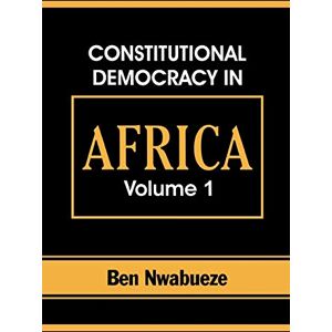 Nwabueze, Ben Constitutional Democracy in Africa. Vol. 1. Structures, Powers and Organising Principles of Government Nwabueze, Ben Constitutional Democracy in Africa. Vol. 1. Structures, Powers and Organising Principles of Government