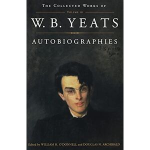 Yeats, William Butler The Collected Works of W.B. Yeats Vol. III: Autobiographies: 03 Yeats, William Butler The Collected Works of W.B. Yeats Vol. III: Autobiographies: 03