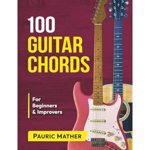 Mather, Pauric 100 Guitar Chords: For Beginners & Improvers: 2 (Complete Teach Yourself Guitar Books) Mather, Pauric 100 Guitar Chords: For Beginners & Improvers: 2 (Complete Teach Yourself Guitar Books)