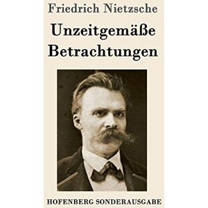 Nietzsche, Friedrich Wilhelm Unzeitgemäße Betrachtungen: David Strauß / Vom Nutzen und Nachteil der Historie für das Leben / Schopenhauer als Erzieher / Richard Wagner in Bayreuth Nietzsche, Friedrich Wilhelm Unzeitgemäße Betrachtungen: David Strauß / Vom Nutzen und Nachteil der Historie für das Leben / Schopenhauer als Erzieher / Richard Wagner in Bayreuth