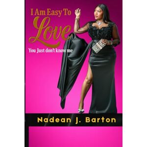 BARTON, Nadean J I am Easy to Love: You Just Don’t Know Me BARTON, Nadean J I am Easy to Love: You Just Don’t Know Me