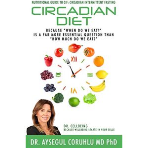 Coruhlu, Aysegul Circadian Diet: Nutritional Guide To CIF: Circadian Intermittent Fasting Coruhlu, Aysegul Circadian Diet: Nutritional Guide To CIF: Circadian Intermittent Fasting