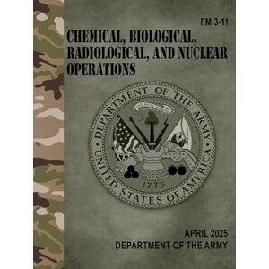 Army, Department of the FM 3-11 Chemical, Biological, Radiological, and Nuclear Operations Apr. 2025 Army, Department of the FM 3-11 Chemical, Biological, Radiological, and Nuclear Operations Apr. 2025
