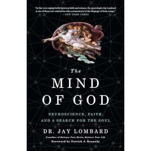 Lombard, Dr. Jay The Mind of God: Neuroscience, Faith, and a Search for the Soul Lombard, Dr. Jay The Mind of God: Neuroscience, Faith, and a Search for the Soul
