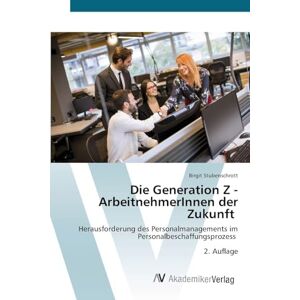 Stubenschrott, Birgit Die Generation Z ArbeitnehmerInnen der Zukunft: Herausforderung des Personalmanagements im Personalbeschaffungsprozess 2. Auflage Stubenschrott, Birgit Die Generation Z ArbeitnehmerInnen der Zukunft: Herausforderung des Personalmanagements im Personalbeschaffungsprozess 2. Auflage