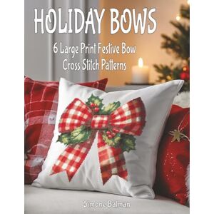 Balman, Simone Holiday Bows Cross Stitch Patterns: 6 Large Print Festive Bow Cross Stitch Pattern Collection Balman, Simone Holiday Bows Cross Stitch Patterns: 6 Large Print Festive Bow Cross Stitch Pattern Collection