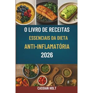 Holt, Cassian O LIVRO DE RECEITAS ESSENCIAIS DA DIETA ANTI-INFLAMATÓRIA 2026: Receitas deliciosas para a saúde intestinal, fortalecimento do sistema imunológico e vitalidade diária. Holt, Cassian O LIVRO DE RECEITAS ESSENCIAIS DA DIETA ANTI-INFLAMATÓRIA 2026: Receitas deliciosas para a saúde intestinal, fortalecimento do sistema imunológico e vitalidade diária.