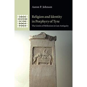 Johnson, Aaron P. Religion and Identity in Porphyry of Tyre: The Limits of Hellenism in Late Antiquity (Greek Culture in the Roman World) Johnson, Aaron P. Religion and Identity in Porphyry of Tyre: The Limits of Hellenism in Late Antiquity (Greek Culture in the Roman World)