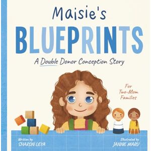 Leya, Sharon Maisie's Blueprints: A (Double) Donor Conception Story for Two-Mom Families (My Donor Story: A Book Series for Donor-Conceived Children) Leya, Sharon Maisie's Blueprints: A (Double) Donor Conception Story for Two-Mom Families (My Donor Story: A Book Series for Donor-Conceived Children)