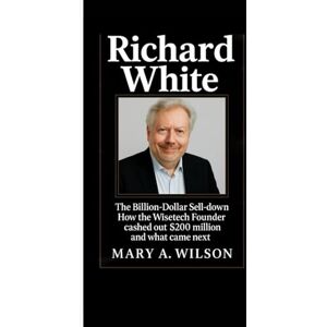 Wilson RICHARD WHITE: The Billion-Dollar Sell-Down How the WiseTech Founder Cashed Out $200Million and What Came Next Wilson RICHARD WHITE: The Billion-Dollar Sell-Down How the WiseTech Founder Cashed Out $200Million and What Came Next
