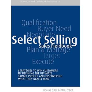 Daly, Donal Select Selling: Strategies to Win Customers by Defining the Ultimate Target Profile & Discovering What They Really Want Daly, Donal Select Selling: Strategies to Win Customers by Defining the Ultimate Target Profile & Discovering What They Really Want