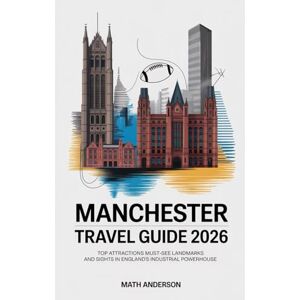 Anderson, Math MANCHESTER TRAVEL GUIDE 2026: Top Attractions Must-See Landmarks and Sights in England’s Industrial Powerhouse Anderson, Math MANCHESTER TRAVEL GUIDE 2026: Top Attractions Must-See Landmarks and Sights in England’s Industrial Powerhouse