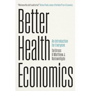 Gross, Tal Better Health Economics: An Introduction for Everyone Gross, Tal Better Health Economics: An Introduction for Everyone