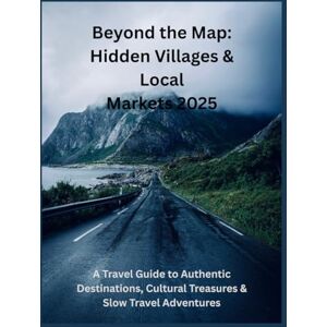 Poole, Kara J. Beyond the Map: Hidden Villages & Local Markets 2025: A Travel Guide to Authentic Destinations, Cultural Treasures & Slow Travel Adventures Poole, Kara J. Beyond the Map: Hidden Villages & Local Markets 2025: A Travel Guide to Authentic Destinations, Cultural Treasures & Slow Travel Adventures