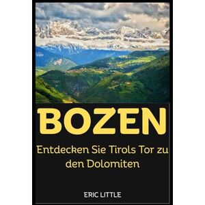 Little, Eric BOZEN: Entdecken Sie Tirols Tor zu den Dolomiten Little, Eric BOZEN: Entdecken Sie Tirols Tor zu den Dolomiten